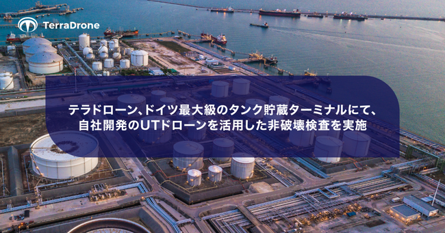 テラドローン、ドイツ最大級のタンク貯蔵ターミナルにて、自社開発のUTドローンを活用した非破壊検査を実施