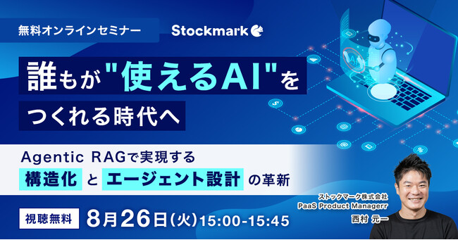 【8月26日(火) 無料セミナー】『 誰もが“使えるAI”をつくれる時代へ ―Agentic RAGで実現する構造化とエージェント設計の革新』を開催（ストックマーク主催）