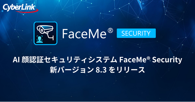 サイバーリンク、AI 顔認証セキュリティシステム FaceMe(R) Security の新バージョン 8.3 をリリース
