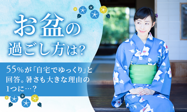 【お盆の過ごし方は？】55％が「自宅でゆっくり」と回答。暑さも大きな理由の1つに...？