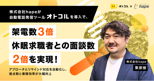 【事例紹介】株式会社hapeが自動電話発信ツール「オトコル」を導入で、架電数3倍・休眠求職者との面談数2倍を実現！