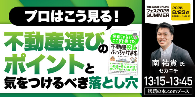 総フォロワー数は10万人超！南 祐貴（セカニチ）氏『プロはこう見る！不動産選びのポイントと、気をつけるべき落とし穴』8/23(土) 会場限定セミナーのお知らせ｜THE GOLD ONLINE フェス
