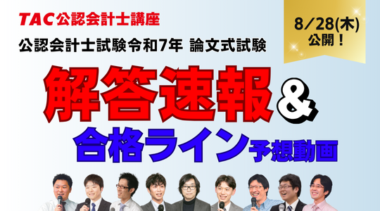 【TAC】～令和７年公認会計士試験 論文式試験～　8月24日(日)よりイベントを順次開催！解答速報は8月28日(木)公開！