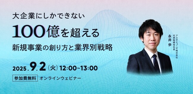 無料ウェビナー「大企業にしかできない、インパクトを創出し100億円を超える新規事業の創り方と業界別戦略」を新規開催
