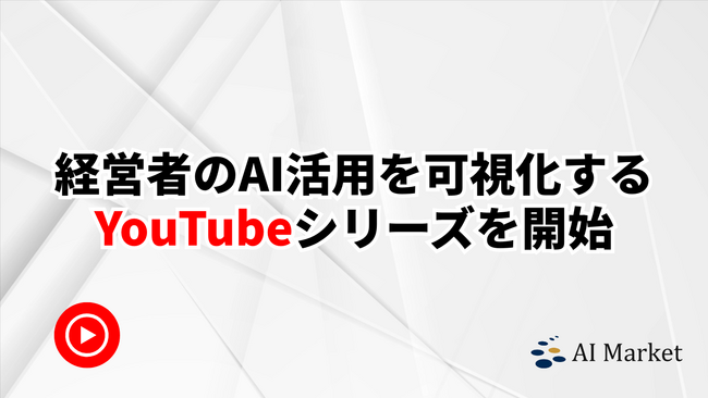 【新企画】経営者のAI活用を可視化するYouTubeシリーズを開始｜AI会社選定サービス「AI Market」