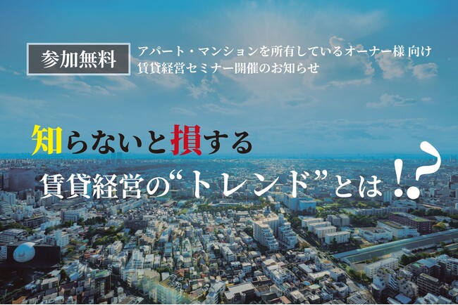 【賃貸オーナー様向け経営セミナー開催】『知らないと損する賃貸経営の“トレンド”とは!?』