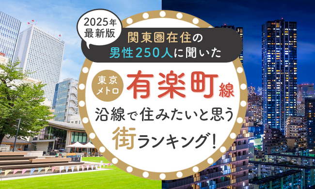 【関東圏在住の男性250人に聞いた】東京メトロ有楽町線沿線で住みたいと思う街ランキング！ 2025年最新版