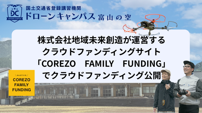 株式会社地域未来創造が運営するクラウドファンディングサイト「COREZO　FAMILY　FUNDING」でクラウドファンディング開始、富山・魚津の廃校をドローンスクールに再生