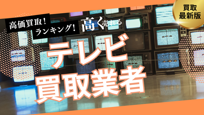 テレビ買取で失敗しないおすすめの業者選び方5選！高価買取が期待できるのはどこ？