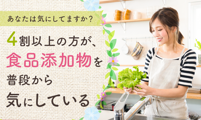 【あなたは気にしてますか？】4割以上の方が、食品添加物を「普段から気にしている」