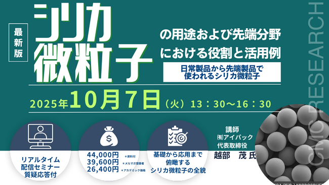 【ライブ配信/ZOOM】「シリカ微粒子の用途および先端分野における役割と活用例～ 日常製品から先端製品で使われるシリカ微粒子 ～」セミナー開催！10月7日（火）主催：(株)シーエムシー・リサーチ