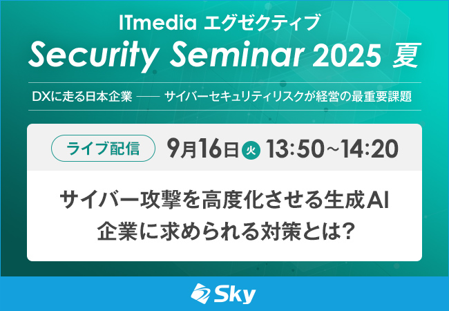 「ITmedia エグゼクティブセキュリティセミナー 2025 夏 DXに走る日本企業 ── サイバーセキュリティリスクが経営の最重要課題」に協賛します