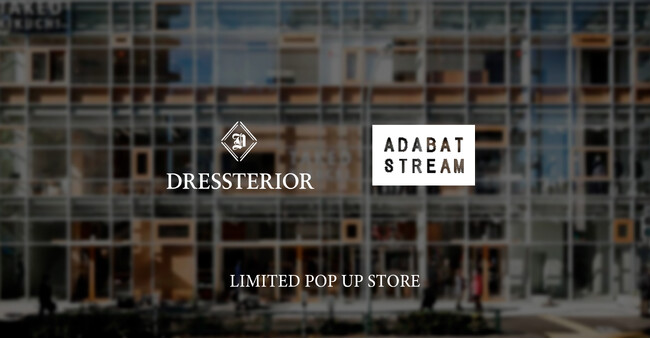 【DRESSTERIOR】【ADABAT STREAM】9月5日（金）より、明治神宮前タケオキクチビル 2FにてPOP UP SHOPを開催