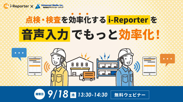 【オンラインセミナー】点検・検査を効率化するi-Reporterを、音声入力でもっと効率化！【9月18日（木）共催】