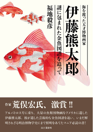 作家 荒俣宏氏、激賞！ アルバトロス号に乗り大量の魚類博物画をアメリカに遺した伝説の博物画家の生涯を追う！ 『海を渡った天才博物画家 伊藤熊太郎　謎に包まれた金魚図譜を追って』刊行