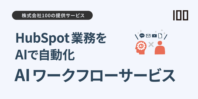 株式会社100、HubSpot拡張機能「AIワークフローサービス」を提供開始 ～問い合わせ対応やデータ整理をAIで自動化、業務効率を大幅改善～