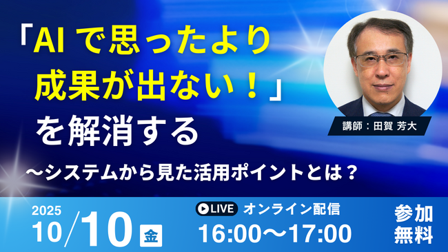 10月10日(金) セミナー開催 「AIで思ったより成果が出ない！」を解消する～システムから見た活用ポイントとは？