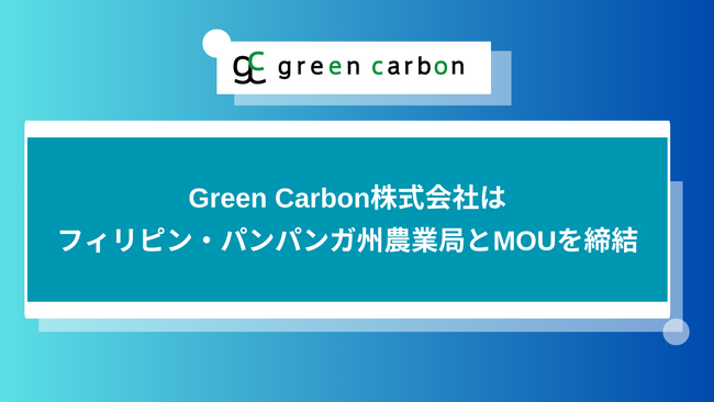 Green Carbon株式会社、フィリピン・パンパンガ州農業局とMOUを締結