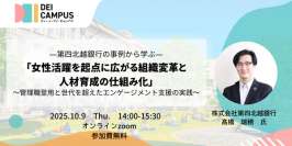 人事・労務向け事例セミナー第四北越銀行に学ぶ「女性活躍を起点に広がる組織変革と人材育成の仕組み化」~管理職登用と、世代を超えたエンゲージメント支援の実践~10月9日(木) 14:00~15:30開催(参加無料)