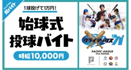 パ・リーグ クライマックスシリーズ ファイナルステージの始球式にて投球超バイト募集!〜当日の観戦チケット・選手直筆サイン入りユニフォームの豪華特典も〜 パ・リーグ クライマックスシリーズ ファイナルステージの始球式にて投球超バイト募集!〜当日の観戦チケット・選手直筆サイン入りユニフォームの豪華特典も〜