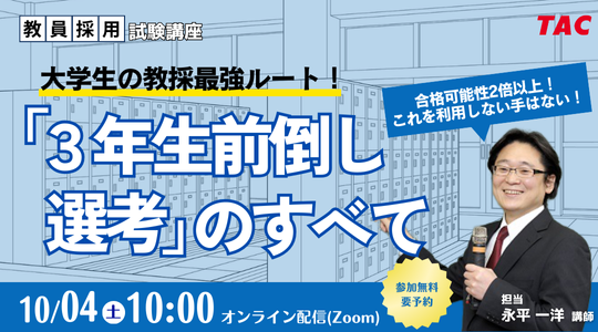 【TAC教員採用試験】オンラインセミナー『大学生の教採最強ルート！「3年生前倒し選考」のすべて』を10/4（土）に開催
