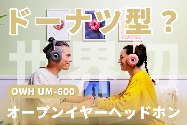 【え？ドーナツ型？】音楽のファッションを始めよう！OWH「UM-600」オープンイヤーヘッドホンは間もなくCAMPFIREにて登場！今すぐ事前登録、最大50％OFF！