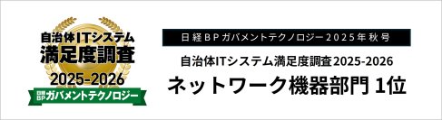 日経BPガバメントテクノロジー 2025年秋号 
自治体ITシステム満足度調査 2025-2026 ネットワーク機器部門 1位を獲得