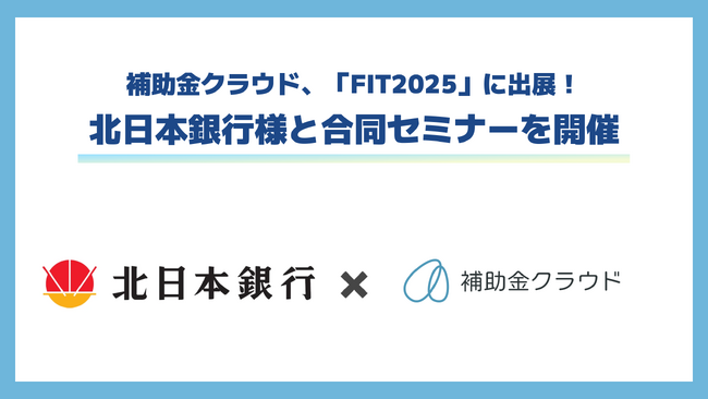補助金クラウド、金融機関のためのITフェア「FIT2025」に出展！北日本銀行様との合同セミナーを開催