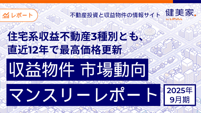 住宅系収益不動産3種別とも、直近12年※で最高価格更新  「収益物件 市場動向マンスリーレポート」2025年9月期