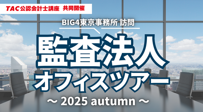 【資格の学校TAC 公認会計士講座 共同開催】「監査法人オフィスツアー」～BIC4東京事務所 訪問～《2025 autumn》
