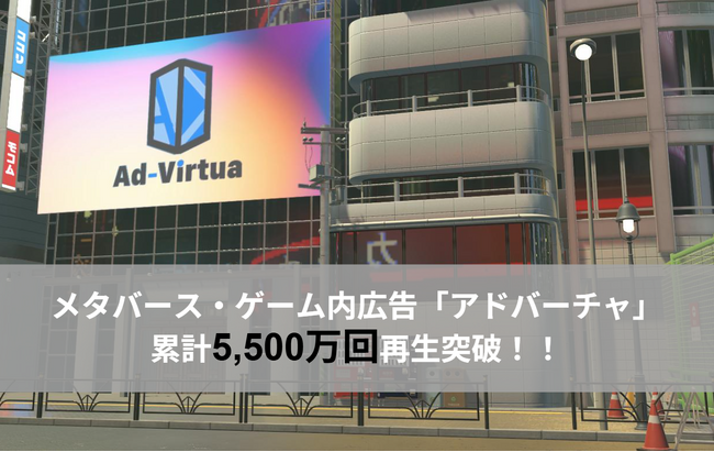 「アドバーチャ」(メタバース・ゲーム内広告)による広告再生数が累計5,500万回を達成!