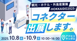 観光・ホテル・外食産業展 -HOKKAIDO2025-にコネクター・ジャパンが出展します。 観光・ホテル・外食産業展 -HOKKAIDO2025-にコネクター・ジャパンが出展します。