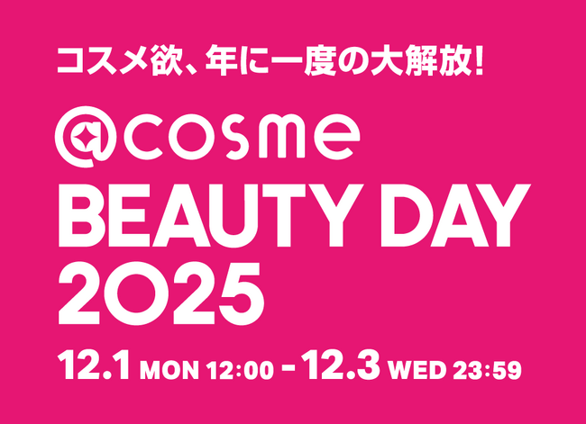 コスメ欲、年に一度の大解放！EC・店舗の大型イベント「@cosme BEAUTY DAY」12月1日から3日間限定で今年も開催！ 440ブランド以上が協賛