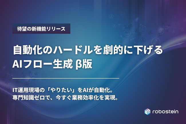 IT運用自動化プラットフォーム「Robostein」、AIフロー生成機能(β版)をリリース
