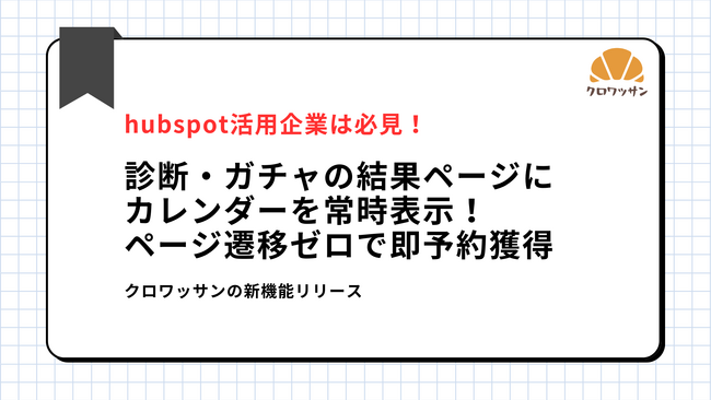 診断・ガチャの結果ページにHubSpotカレンダーを常時表示 「クロワッサン」が新機能を公開