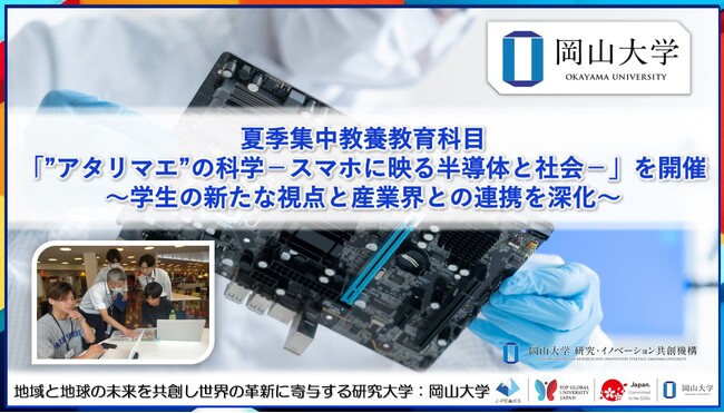 【岡山大学】夏季集中教養教育科目「”アタリマエ”の科学-スマホに映る半導体と社会-」を開催 ～学生の新たな視点と産業界との連携を深化