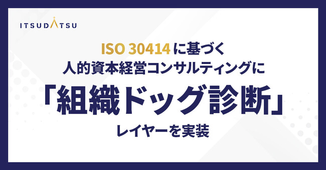 ITSUDATSU、ISO 30414に基づく人的資本経営コンサルティングに「組織ドッグ診断」レイヤーを実装