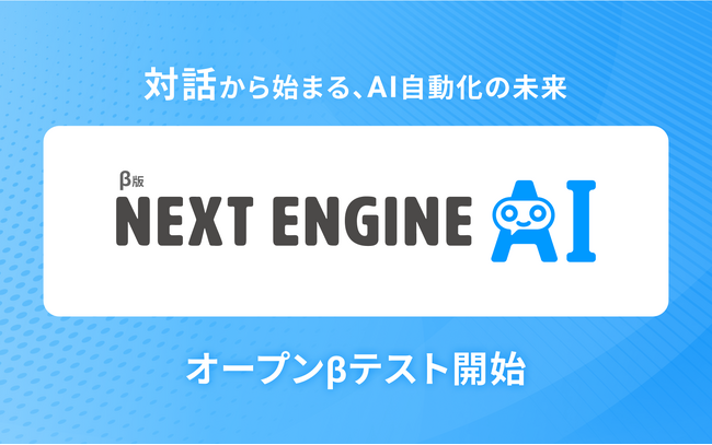 「NEXT ENGINE AI」オープンβテスト開始 ― 対話から始まる、AI自動化の未来 ―