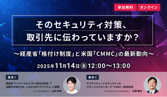 【11.14｜無料ウェビナー開催】そのセキュリティ対策、取引先に伝わっていますか？～経産省「格付け制度」と米国「CMMC」の最新動向～