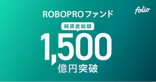 AI予測に基づきFOLIOが投資助言を行う「ROBOPROファンド」、純資産総額1,500億円突破のお知らせ