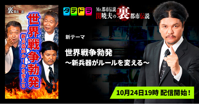 【新テーマ追加】「タテドラ」オリジナルバラエティ企画『Mr.都市伝説 関暁夫の裏都市伝説』、新作「世界戦争勃発～新兵器がルールを変える～」全17話を10月24日(金)より配信開始