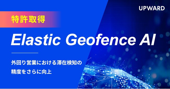 UPWARD、外回りの滞在検知精度をさらに向上させる新技術「Elastic Geofence AI」で特許取得
