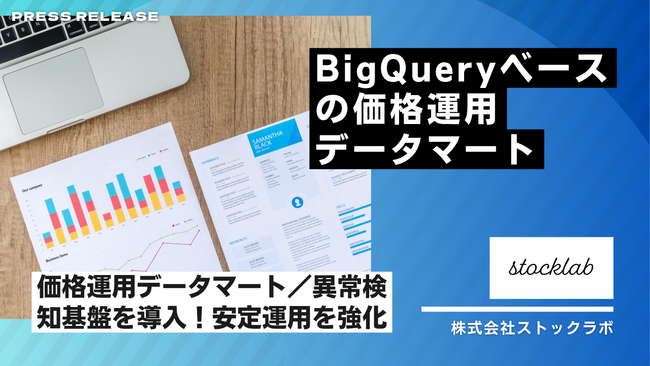 ストックラボ、BigQueryベースの価格運用データマート／異常検知基盤を導入- 乖離検知・Time-to-Update監視・ロールバック指示を自動化し、「今日の参考価格」の安定運用を強化