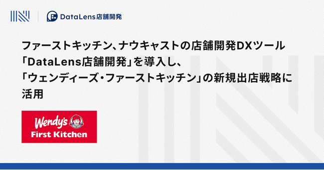 ファーストキッチン、ナウキャストの店舗開発DXツール「DataLens店舗開発」を導入し、「ウェンディーズ・ファーストキッチン」の新規出店戦略に活用
