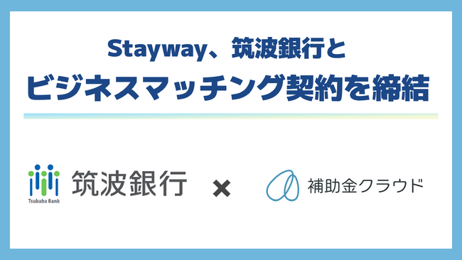補助金クラウドを運営するStayway、筑波銀行と県内金融機関初となるビジネスマッチング契約を締結