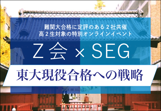 【Ｚ会】［高校２年生対象］Ｚ会・SEG合同オンライン講演会「東大現役合格への戦略」開催のお知らせ