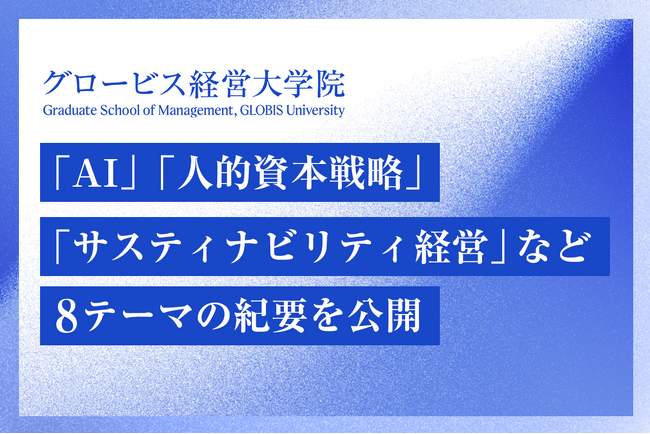 グロービス経営大学院、「AI」「人的資本戦略」「サスティナビリティ経営」など8テーマの紀要を公開！　先端の経営手法やテクノベート研究などを継続発信へ