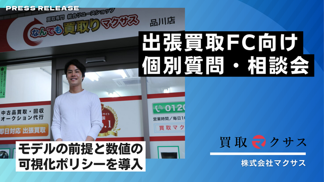株式会社マクサス、出張買取FC向け個別質問・相談会（1on1）を通年化- モデルの前提と数値の可視化ポリシーを導入（CPO目安・案件設計・販売チャネル・試用開業の扱いを明文化）