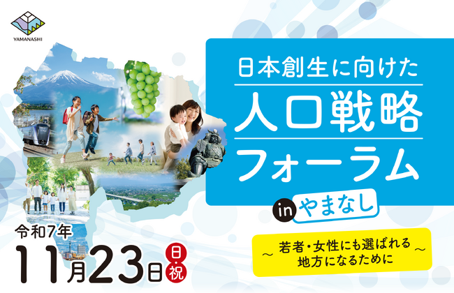 関東初開催「日本創生に向けた人口戦略フォーラム in やまなし」人口集中と流出の両面を抱える地域から、若者・女性に選ばれる地方の未来を―11月23日（日）関東10都県代表、三村明夫氏、増田寛也氏ら登壇