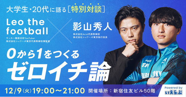 【特別対談】レオザフットボール×影山秀人が大学生・20代に語る「0から1をつくるゼロイチ論」|いえらぶGROUP